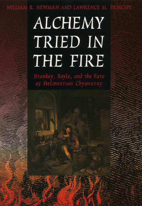 Book cover of Alchemy Tried in the Fire: Starkey, Boyle, and the Fate of Helmontian Chymistry