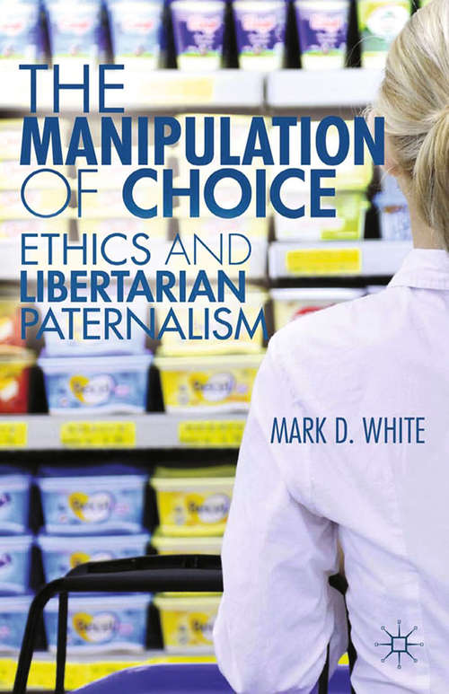 Book cover of The Manipulation of Choice: Ethics and Libertarian Paternalism (2013)