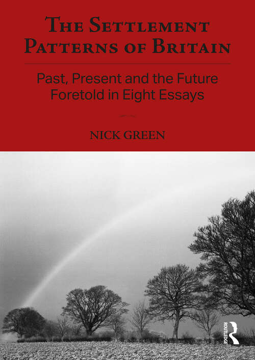 Book cover of The Settlement Patterns of Britain: Past, Present and the Future Foretold in Eight Essays (Planning, History and Environment Series)