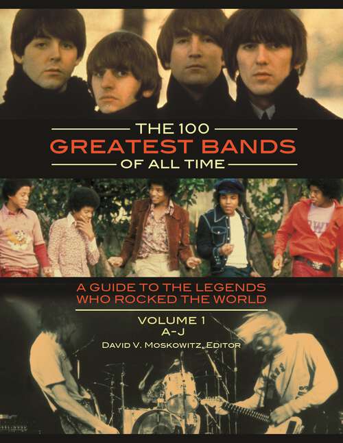 Book cover of The 100 Greatest Bands of All Time [2 volumes]: A Guide to the Legends Who Rocked the World [2 volumes]