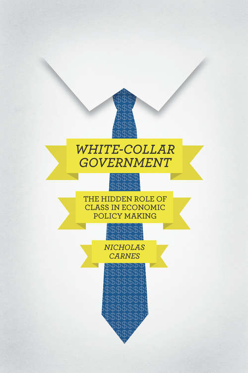 Book cover of White-Collar Government: The Hidden Role of Class in Economic Policy Making (Chicago Studies in American Politics)