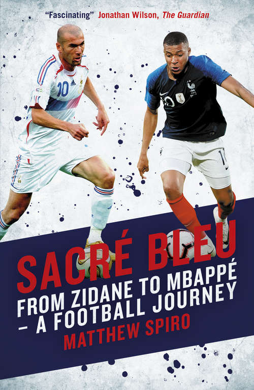 Book cover of Sacre Bleu: Zidane to Mbappé A football journey
