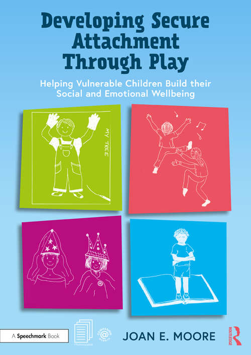 Book cover of Developing Secure Attachment Through Play: Helping Vulnerable Children Build their Social and Emotional Wellbeing