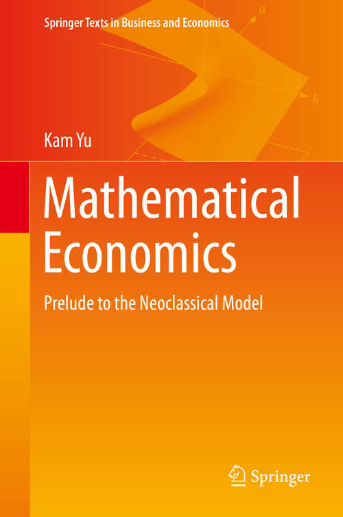 Book cover of Mathematical Economics: Prelude to the Neoclassical Model (1st ed. 2019) (Springer Texts in Business and Economics)