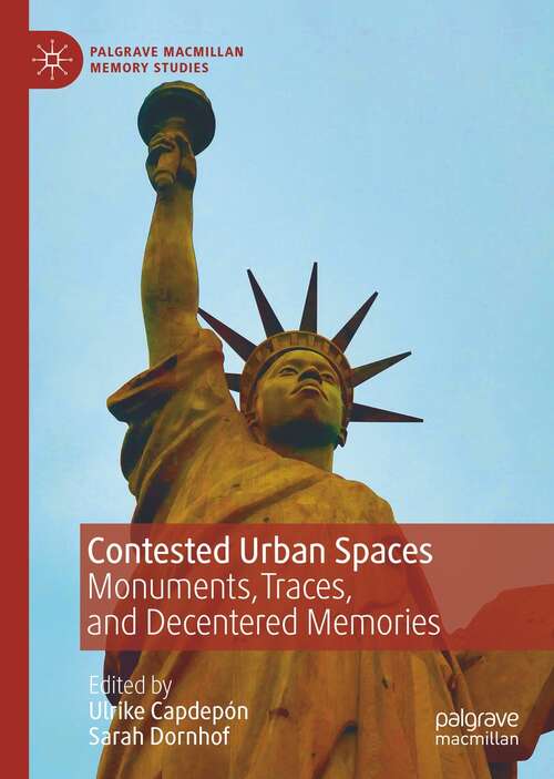 Book cover of Contested Urban Spaces: Monuments, Traces, and Decentered Memories (1st ed. 2022) (Palgrave Macmillan Memory Studies)