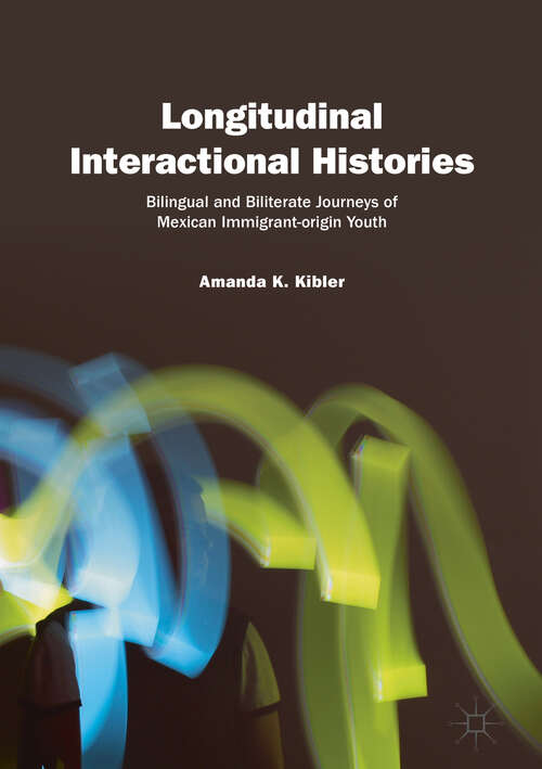 Book cover of Longitudinal Interactional Histories: Bilingual and Biliterate Journeys of Mexican Immigrant-origin Youth (1st ed. 2019)
