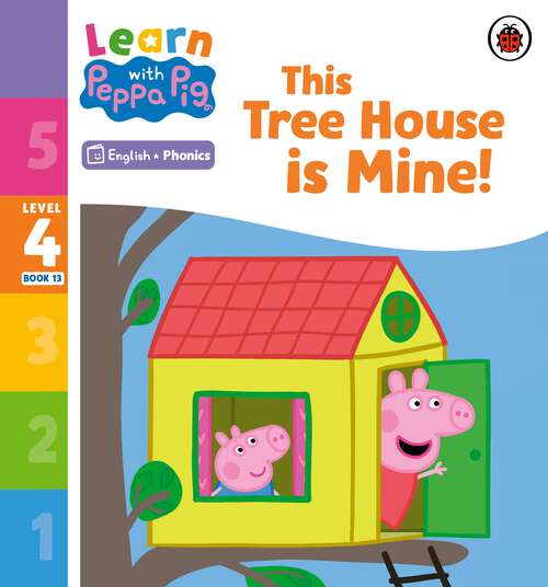 Book cover of Learn with Peppa Phonics Level 4 Book 13 – This Tree House is Mine! (Learn with Peppa)