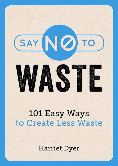 Book cover of Say No to Waste: 101 Easy Ways to Create Less Waste