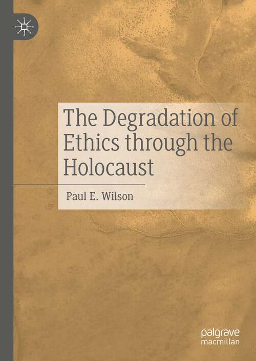 Book cover of The Degradation of Ethics Through the Holocaust (1st ed. 2023)