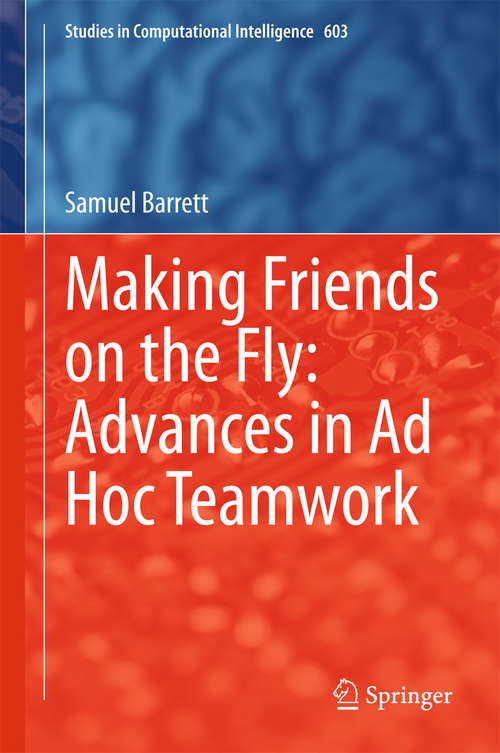 Book cover of Making Friends on the Fly: Advances in Ad Hoc Teamwork (2015) (Studies in Computational Intelligence #603)