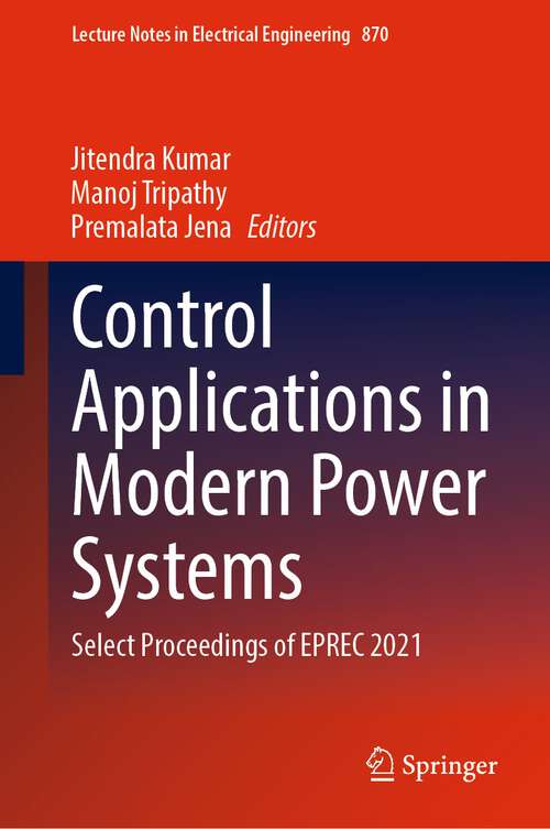 Book cover of Control Applications in Modern Power Systems: Select Proceedings of EPREC 2021 (1st ed. 2022) (Lecture Notes in Electrical Engineering #870)