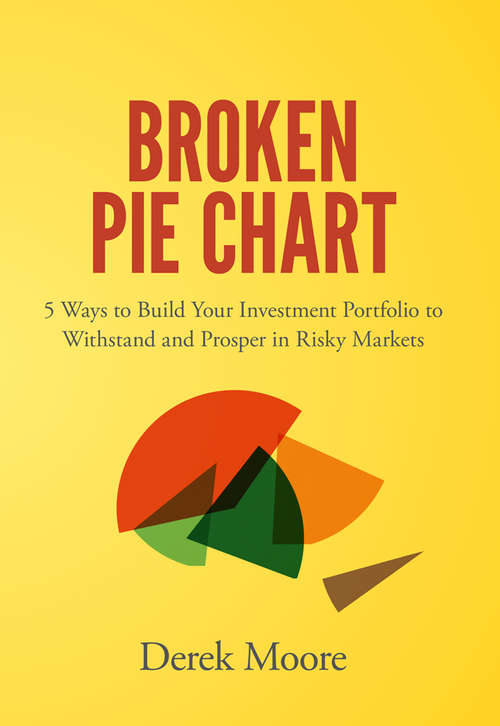 Book cover of Broken Pie Chart: 5 Ways to Build Your Investment Portfolio to Withstand and Prosper in Risky Markets