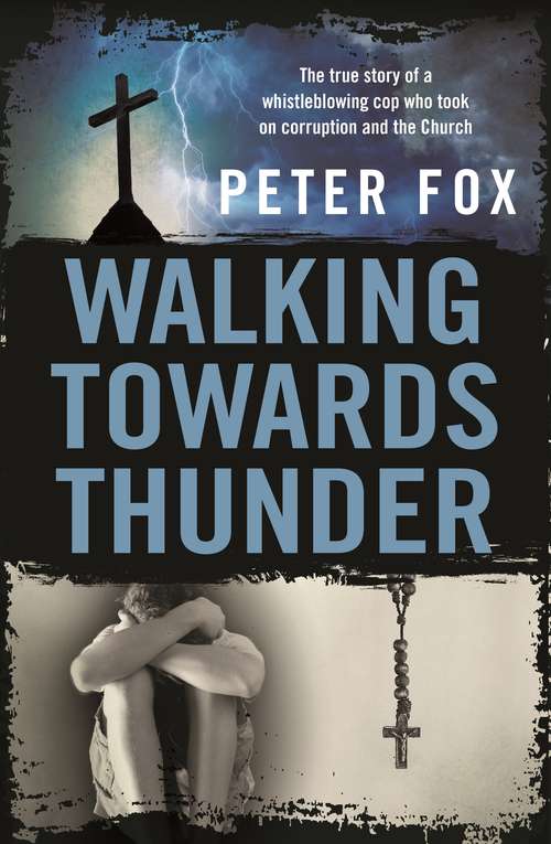 Book cover of Walking Towards Thunder: The true story of a whistleblowing cop who took on corruption and the Church