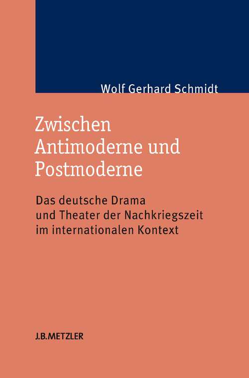 Book cover of Zwischen Antimoderne und Postmoderne: Das deutsche Drama und Theater der Nachkriegszeit im internationalen Kontext