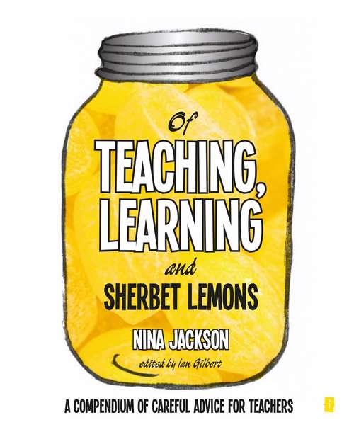 Book cover of Of Teaching, Learning And Sherbet Lemons: A Compendium Of Careful Advice For Teachers (PDF)
