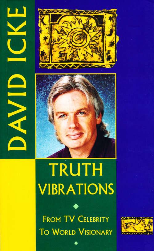 Book cover of Truth Vibrations – David Icke's Journey from TV Celebrity to World Visionary: An Exploration of the Mysteries of Life and Prophetic Revelations for the Future of Humanity (2)