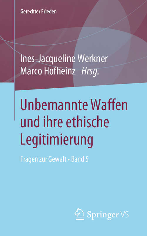 Book cover of Unbemannte Waffen und ihre ethische Legitimierung: Fragen zur Gewalt • Band 5 (1. Aufl. 2019) (Gerechter Frieden)