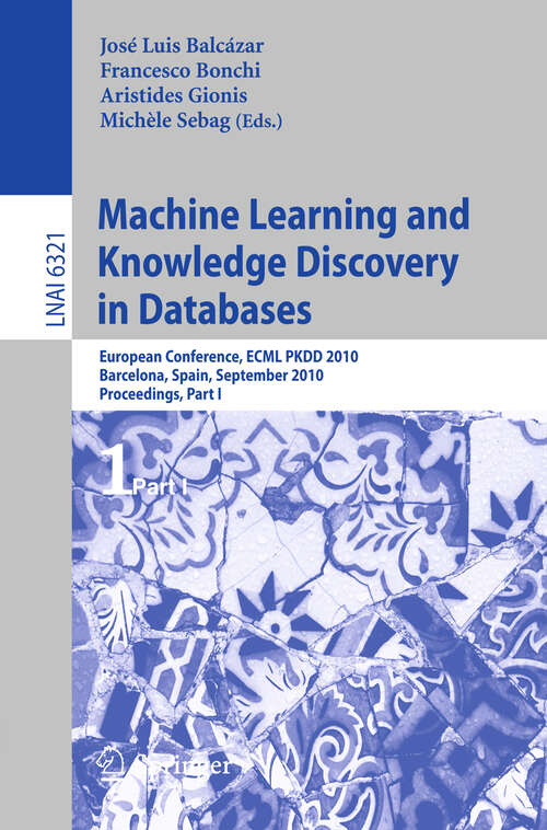 Book cover of Machine Learning and Knowledge Discovery in Databases: European Conference, ECML PKDD 2010, Barcelona, Spain, September 20-24, 2010. Proceedings, Part I (2010) (Lecture Notes in Computer Science #6321)