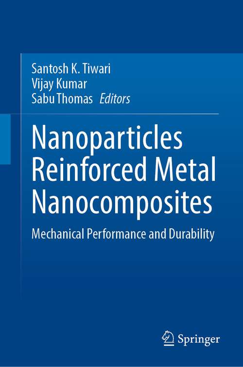 Book cover of Nanoparticles Reinforced Metal Nanocomposites: Mechanical Performance and Durability (1st ed. 2023)