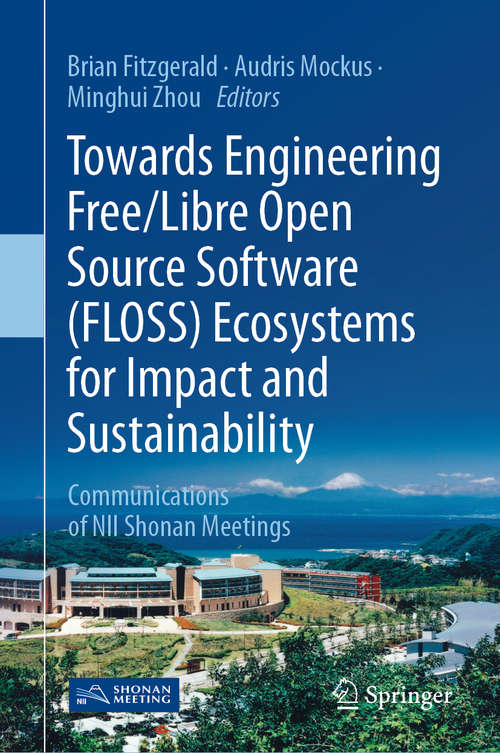Book cover of Towards Engineering Free/Libre Open Source Software (FLOSS) Ecosystems for Impact and Sustainability: Communications of NII Shonan Meetings (1st ed. 2019)