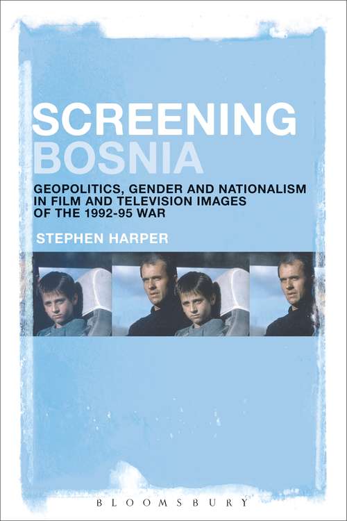 Book cover of Screening Bosnia: Geopolitics, Gender and Nationalism in Film and Television Images of the 1992-95 War
