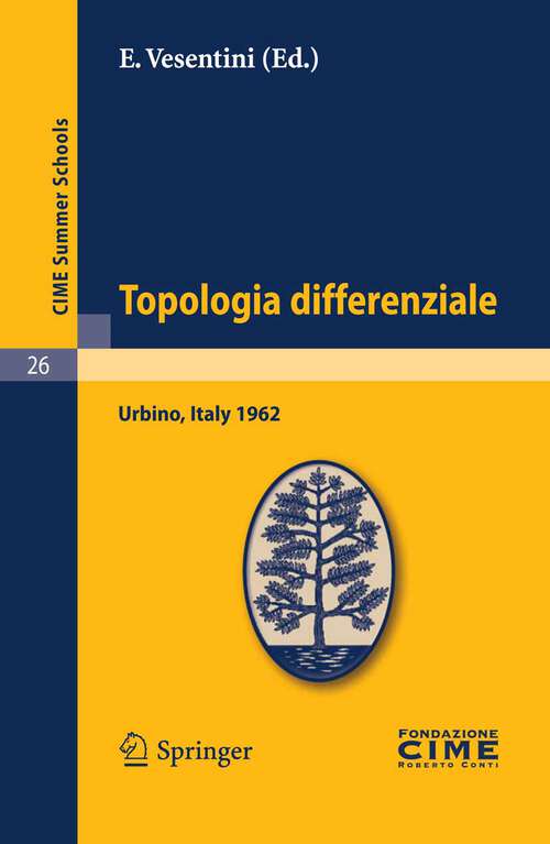 Book cover of Topologia differenziale: Lectures given at a Summer School of the Centro Internazionale Matematico Estivo (C.I.M.E.) held in Urbino (Pesaro), Italy, July 2-12, 1962 (2011) (C.I.M.E. Summer Schools #26)