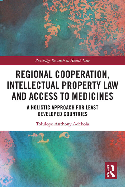 Book cover of Regional Cooperation, Intellectual Property Law and Access to Medicines: A Holistic Approach for Least Developed Countries (Routledge Research in Health Law)