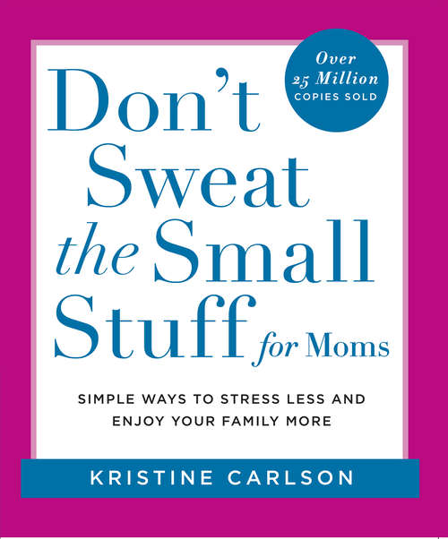 Book cover of Don't Sweat the Small Stuff for Moms: Simple Ways to Stress Less and Enjoy Your Family More