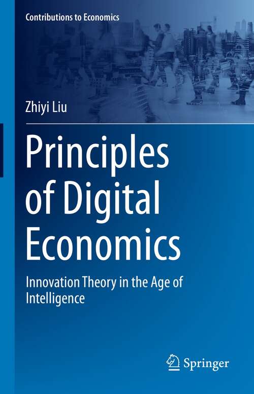 Book cover of Principles of Digital Economics: Innovation Theory in the Age of Intelligence (1st ed. 2022) (Contributions to Economics)
