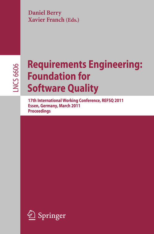 Book cover of Requirements Engineering: 17th International Working Conference, REFSQ 2011, Essen, Germany, March 28-30, 2011. Proceedings (2011) (Lecture Notes in Computer Science #6606)