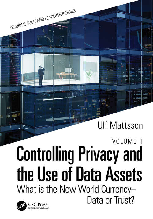 Book cover of Controlling Privacy and the Use of Data Assets - Volume 2: What is the New World Currency – Data or Trust? (Security, Audit and Leadership Series)