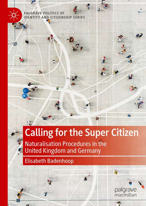 Book cover of Calling for the Super Citizen: Naturalisation Procedures in the United Kingdom and Germany (1st ed. 2023) (Palgrave Politics of Identity and Citizenship Series)
