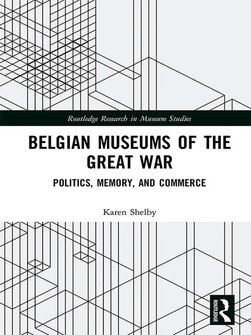 Book cover of Belgian Museums of the Great War: Politics, Memory, and Commerce (Routledge Research in Museum Studies)