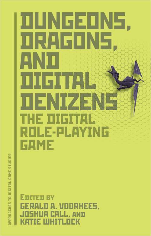 Book cover of Dungeons, Dragons, and Digital Denizens: The Digital Role-Playing Game (Approaches to Digital Game Studies: Vol. 1)