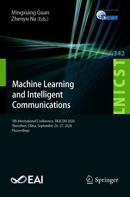 Book cover of Machine Learning and Intelligent Communications: 5th International Conference, MLICOM 2020, Shenzhen, China, September 26-27, 2020, Proceedings (1st ed. 2021) (Lecture Notes of the Institute for Computer Sciences, Social Informatics and Telecommunications Engineering #342)