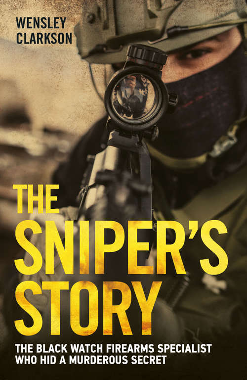 Book cover of The Sniper's Story: The Black Watch firearms specialist who hid a murderous secret