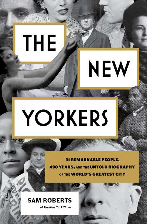 Book cover of The New Yorkers: 31 Remarkable People, 400 Years, and the Untold Biography of the World's Greatest City