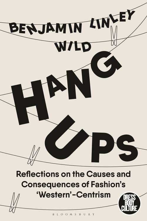 Book cover of Hang-Ups: Reflections on the Causes and Consequences of Fashion’s ‘Western’-Centrism (Dress, Body, Culture)