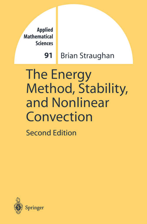 Book cover of The Energy Method, Stability, and Nonlinear Convection (2nd ed. 2004) (Applied Mathematical Sciences #91)