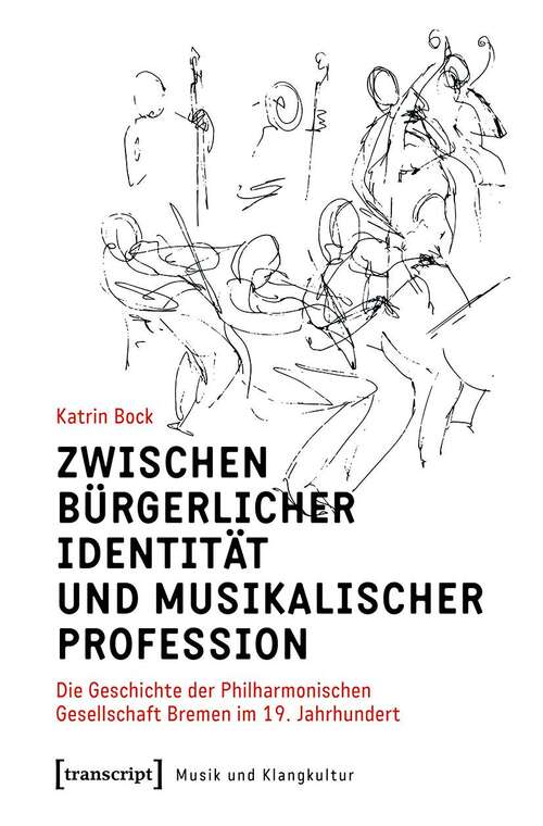 Book cover of Zwischen bürgerlicher Identität und musikalischer Profession: Die Geschichte der Philharmonischen Gesellschaft Bremen im 19. Jahrhundert (Musik und Klangkultur #53)