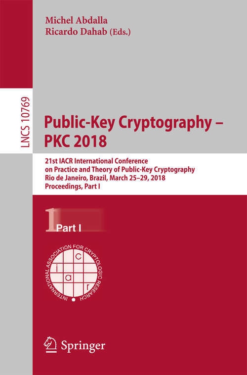 Book cover of Public-Key Cryptography – PKC 2018: 21st IACR International Conference on Practice and Theory of Public-Key Cryptography, Rio de Janeiro, Brazil, March 25-29, 2018, Proceedings, Part I (Lecture Notes in Computer Science #10769)