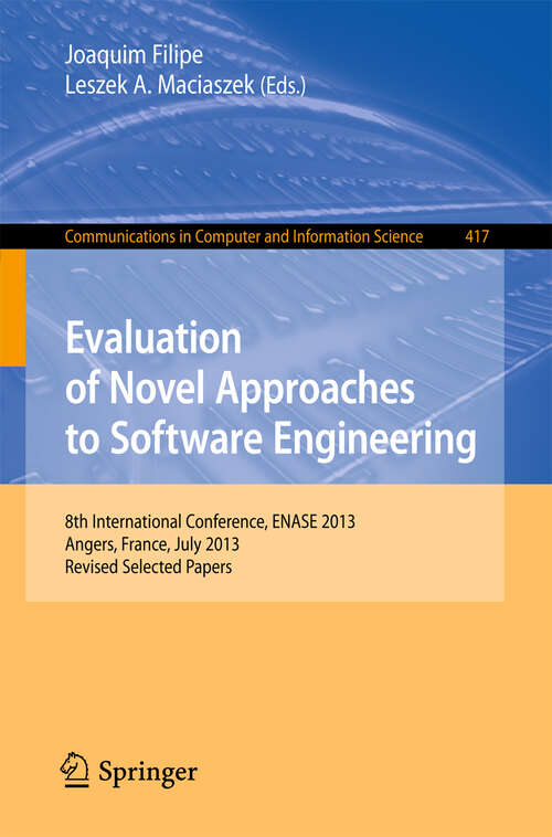 Book cover of Evaluation of Novel Approaches to Software Engineering: 8th International Conference, ENASE 2013, Angers, France, July 4-6, 2013. Revised Selected Papers (2013) (Communications in Computer and Information Science #417)