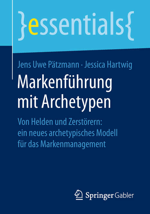 Book cover of Markenführung mit Archetypen: Von Helden und Zerstörern: ein neues archetypisches Modell für das Markenmanagement (1. Aufl. 2018) (essentials)