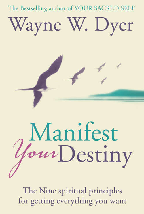 Book cover of Manifest Your Destiny: The Nine Spiritual Principles For Getting Everything You Want (ePub edition)