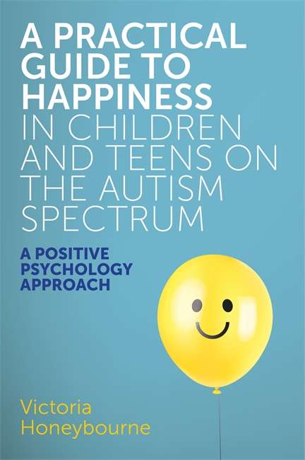Book cover of A Practical Guide to Happiness in Children and Teens on the Autism Spectrum: A Positive Psychology Approach (PDF)