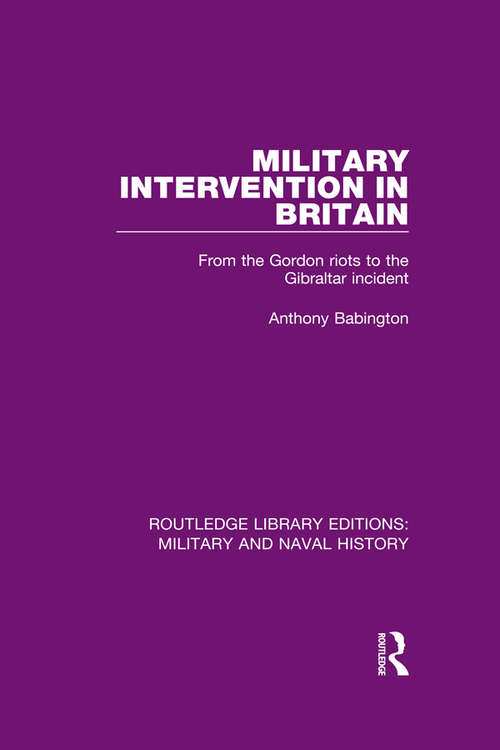Book cover of Military Intervention in Britain: From the Gordon Riots to the Gibraltar Incident (Routledge Library Editions: Military and Naval History)