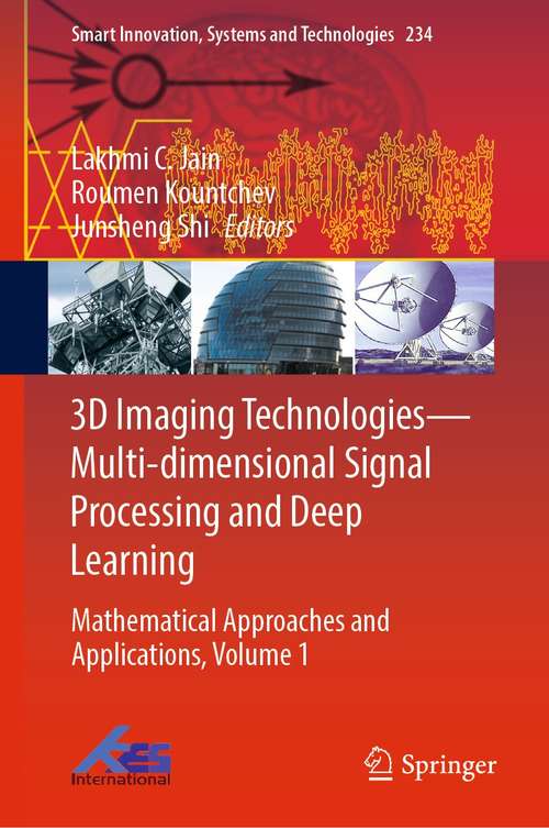 Book cover of 3D Imaging Technologies—Multi-dimensional Signal Processing and Deep Learning: Mathematical Approaches and Applications, Volume 1 (1st ed. 2021) (Smart Innovation, Systems and Technologies #234)
