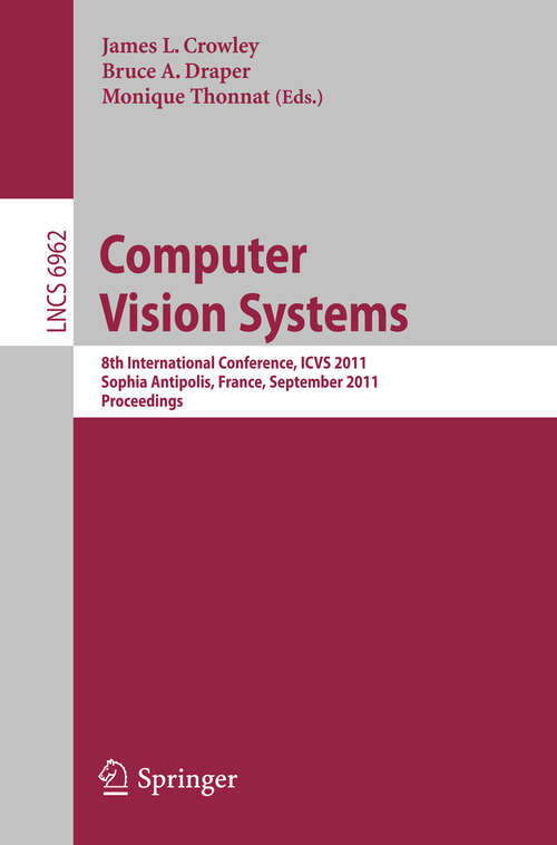 Book cover of Computer Vision Systems: 8th International Conference, ICVS 2011, Sophia Antipolis, France, September 20-22, 2011, Proceedings (2011) (Lecture Notes in Computer Science #6962)