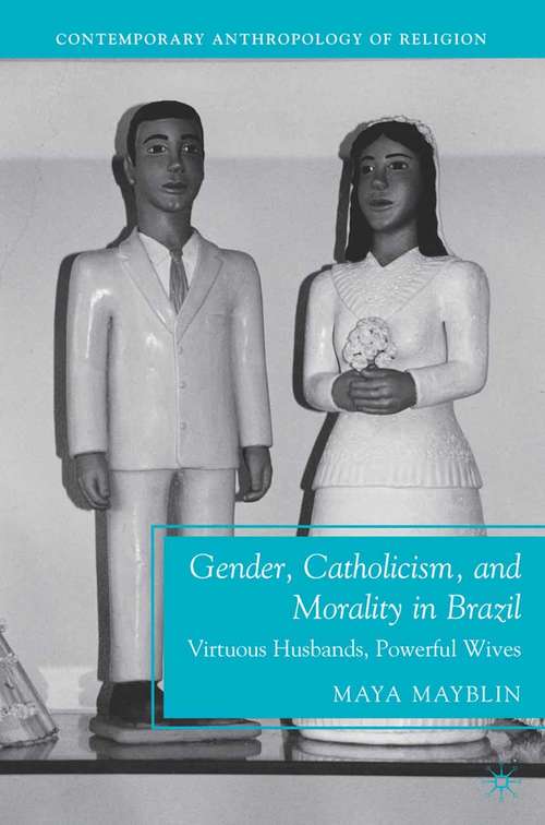 Book cover of Gender, Catholicism, and Morality in Brazil: Virtuous Husbands, Powerful Wives (2010) (Contemporary Anthropology of Religion)