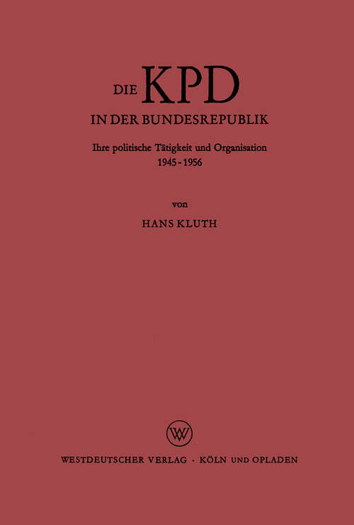 Book cover of Die KPD in der Bundesrepublik: Ihre politische Tätigkeit und Organisation 1945 – 1956 (1959)